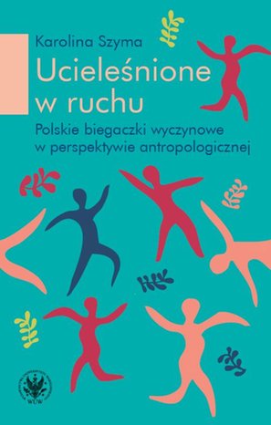 Ucieleśnione w ruchu: Polskie biegaczki profesjonalne w perspektywie antropologicznej – ebook