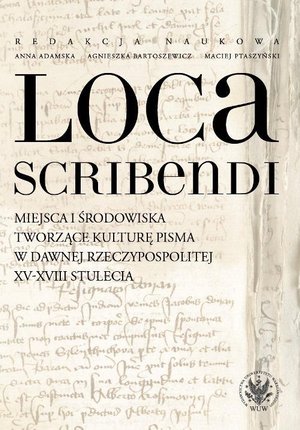 Loca scribendi: Miejsca i środowiska tworzące kulturę pisma w dawnej Rzeczypospolitej XV-XVIII stule – ebook