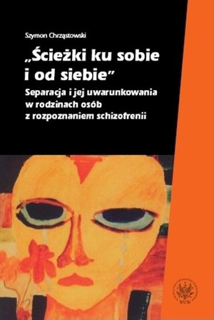 Ścieżki ku sobie i od siebie: Separacja i jej uwarunkowania w rodzinach osób z rozpoznaniem schizofrenii – ebook