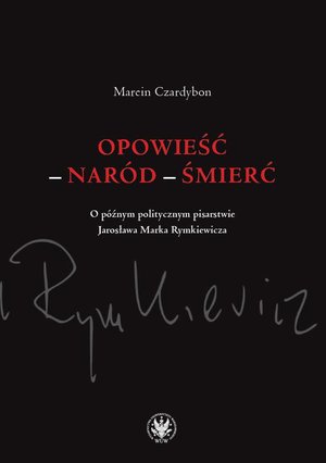 Opowieść - naród - śmierć O późnym politycznym pisarstwie Jarosława Marka Rymkiewicza – ebook