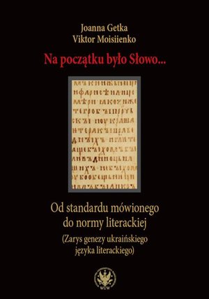 Na początku było Słowo… Od standardu mówionego do normy literackiej (Zarys genezy ukraińskiego języka literackiego) – ebook