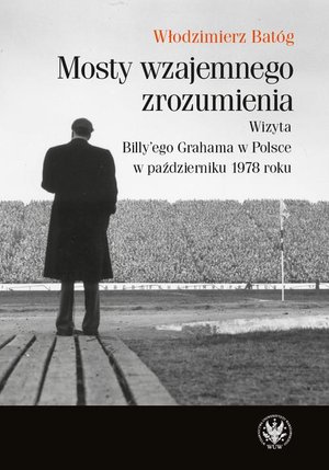 Mosty wzajemnego zrozumienia: Wizyta Billy'ego Grahama w Polsce w październiku 1978 roku – ebook