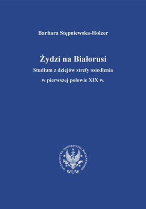 Żydzi na Białorusi: Studium z dziejów strefy osiedlenia w pierwszej połowie XIX w. – ebook