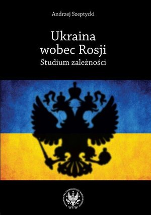 Ukraina wobec Rosji: Studium zależności – ebook