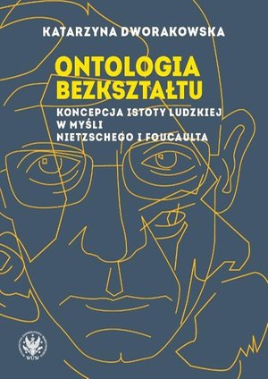 Ontologia bezkształtu: Koncepcja istoty ludzkiej w myśli Nietzschego i Foucaulta – ebook