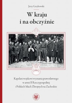 W kraju i na obczyźnie: Kapelani wojskowi wyznania prawosławnego w armii II Rzeczypospolitej i Polskich Siłach Zbrojnych na Zachodzie – ebook