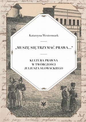 Muszę się trzymać prawa... Kultura prawna w twórczości Juliusza Słowackiego – ebook
