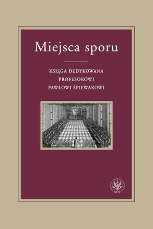 Miejsca sporu: Księga dedykowana Profesorowi Pawłowi Śpiewakowi – ebook