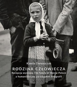 Rodzina człowiecza: Recepcja wystawy "The Family of Man" w Polsce a humanistyczny paradygmat fotografii – ebook