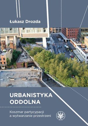 Urbanistyka oddolna: Koszmar partycypacji a wytwarzanie przestrzeni – ebook
