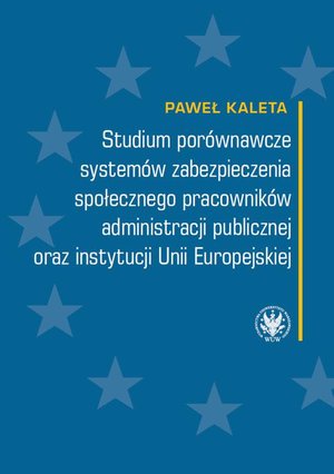 Studium porównawcze systemów zabezpieczenia społecznego pracowników administracji publicznej oraz instytucji Unii Europejskiej – ebook