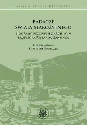 Badacze świata starożytnego: Biogramy uczonych z archiwum profesora Ryszarda Gansińca – ebook