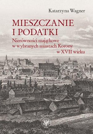 Mieszczanie i podatki: Nierówności majątkowe w wybranych miastach Korony w XVII wieku – ebook