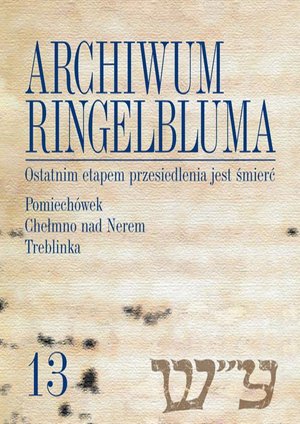 Archiwum Ringelbluma. Konspiracyjne Archiwum Getta Warszawy, tom 13, Ostatnim etapem przesiedlenia jest śmierć. Pomiechówek, Chełmno nad Nerem, Treblinka – ebook