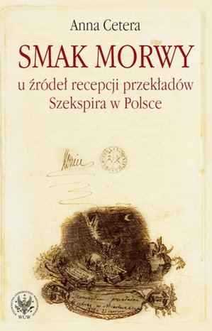 Literaturoznawstwo, językoznawstwo: Smak morwy: U źródeł recepcji przekładów Szekspira w Polsce – ebook