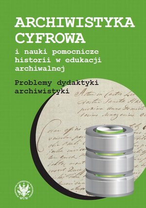 Archiwistyka cyfrowa i nauki pomocnicze historii w edukacji archiwalnej: Problemy dydaktyki archiwistyki – ebook