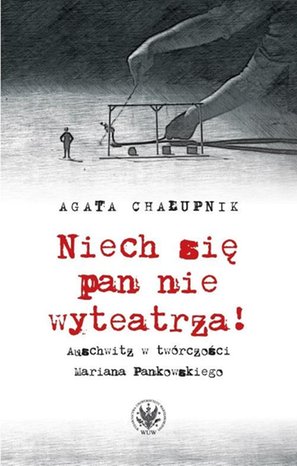 Niech się pan nie wyteatrza! Auschwitz w twórczości Mariana Pankowskiego – ebook