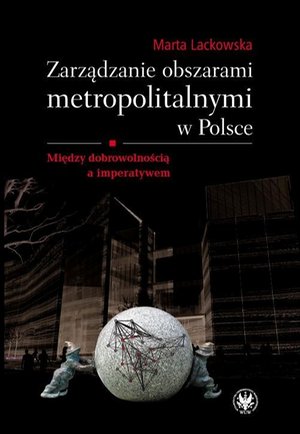 Zarządzanie obszarami metropolitalnymi w Polsce: Między dobrowolnością a imperatywem – ebook