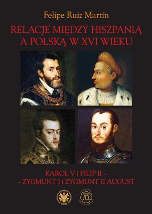 Relacje między Hiszpanią a Polską w XVI wieku: Karol V i Filip II - Zygmunt I i Zygmunt II August – ebook