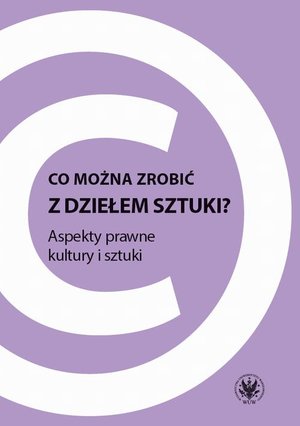 Co można zrobić z dziełem sztuki? Aspekty prawne kultury i sztuki – ebook