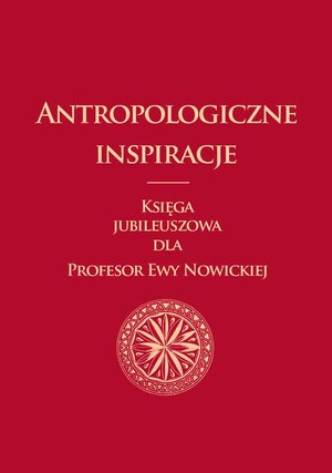 Antropologiczne inspiracje: Księga jubileuszowa dla Profesor Ewy Nowickiej – ebook