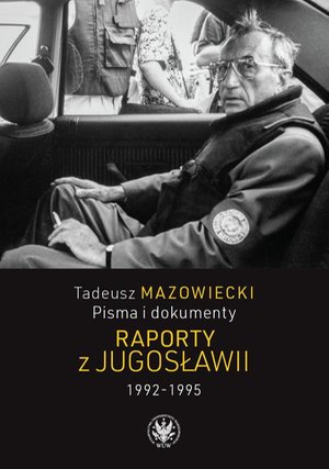 Tadeusz Mazowiecki. Raporty z Jugosławii 1992-1995: Pisma i dokumenty – ebook