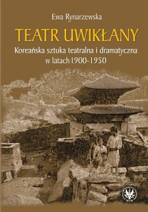 Teatr uwikłany: Koreańska sztuka teatralna i dramatyczna w latach 1900-1950 – ebook