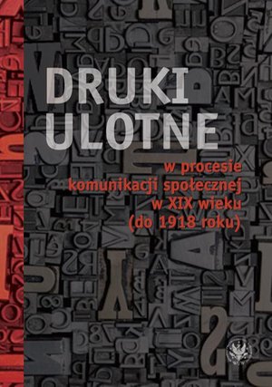 Druki ulotne w procesie komunikacji społecznej w XIX wieku (do 1918 roku) – ebook
