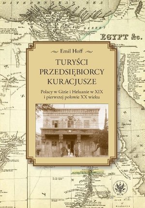 Turyści, przedsiębiorcy, kuracjusze: Polacy w Gizie i Heluanie w XIX i pierwszej połowie XX wieku – ebook