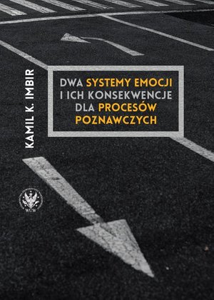 Dwa systemy emocji i ich konsekwencje dla procesów poznawczych: Nowe podejście do zrozumienia związków emocji i poznania oraz umysłu jako całości – ebook