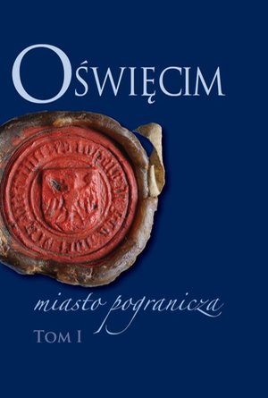 Oświęcim - miasto pogranicza. Tom I – ebook