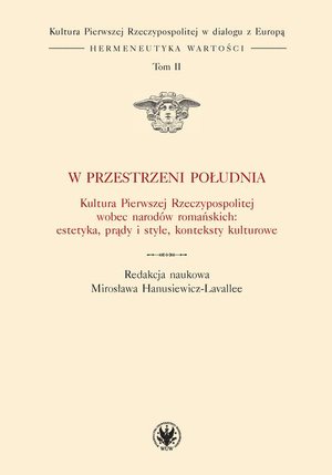 W przestrzeni Południa. Tom II: Kultura Pierwszej Rzeczypospolitej wobec narodów romańskich: estetyka, prądy i style, konteksty kulturowe – ebook
