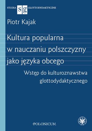 Kultura popularna w nauczaniu polszczyzny jako języka obcego: Wstęp do kulturoznawstwa glottodydaktycznego – ebook