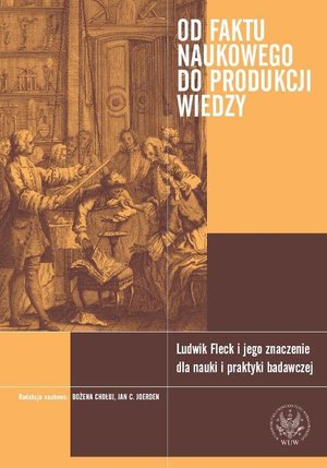 Od faktu naukowego do produkcji wiedzy: Ludwik Fleck i jego znaczenie dla nauki i praktyki badawczej – ebook
