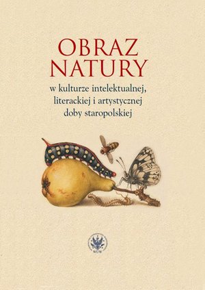 Obraz natury w kulturze intelektualnej literackiej i artystycznej doby staropolskiej – ebook