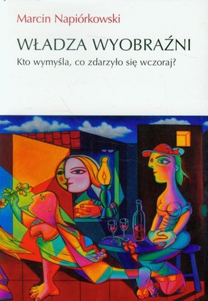 Władza wyobraźni: Kto wymyśla, co zdarzyło sięwczoraj? – ebook
