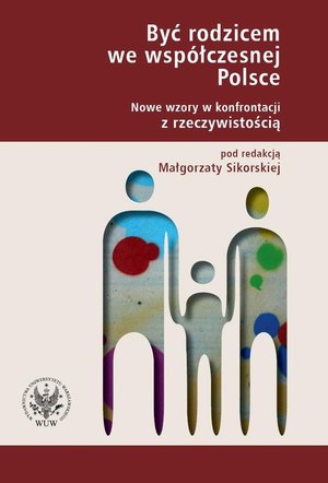 Być rodzicem we współczesnej Polsce: Nowe wzory w konfrontacji z rzeczywistością – ebook