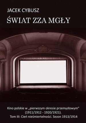 Świat zza mgły. Tom 3 Kino polskie w "pierwszym okresie przemysłowym" (1911/1912 - 1920/1921). Tom III: Cień nieśmiertelności. Sezon 1913/1914 – ebook