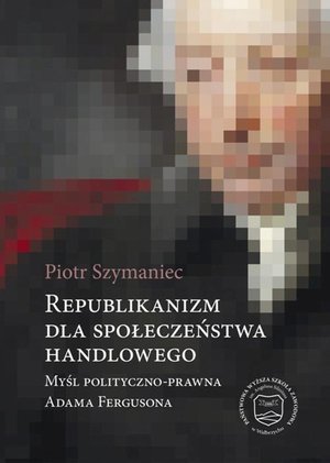 Republikanizm dla społeczeństwa handlowego. Myśl polityczno-prawna Adama Fergusona – ebook