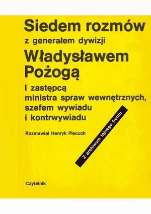 Siedem rozmów z generałem dywizji Władysławem Pożogą, I zastępcą ministra spaw wewnętrznych i szefem kontrwywiadu – ebook