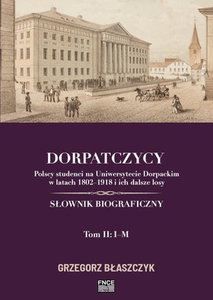 Dorpatczycy. Polscy studenci na Uniwersytecie Dorpackim w latach 1802-1918 i ich dalsze losy. Słownik biograficzny. Tom II: I-M – ebook