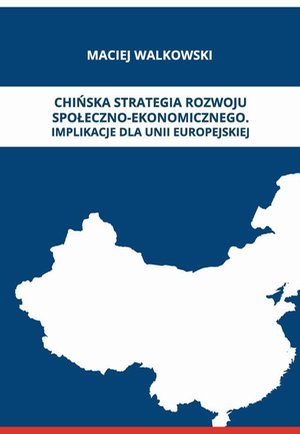 CHIŃSKA STRATEGIA ROZWOJU SPOŁECZNO-EKONOMICZNEGO. IMPLIKACJE DLA UNII EUROPEJSKIEJ – ebook