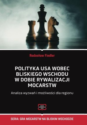 Polityka USA wobec Bliskiego Wschodu w dobie rywalizacji mocarstw Analiza wyzwań i możliwości dla regionu – ebook