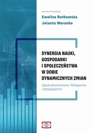 SYNERGIA NAUKI, GOSPODARKI I SPOŁECZEŃSTWA W DOBIE DYNAMICZNYCH ZMIAN Ujęcie ekonomiczne, filologiczne i pedagogiczneUjęcie ekonomiczne, filologiczne i pedagogiczne Ujęcie ekonomiczne, filologiczne i pedagogiczne – ebook
