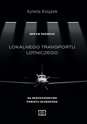 WPŁYW ROZWOJU LOKALNEGO TRANSPORTU LOTNICZEGO NA BEZPIECZEŃSTWO POWIATU KŁODZKIEGO – ebook