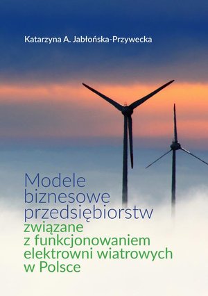 Modele biznesowe przedsiębiorstw związane z funkcjonowaniem elektrowni wiatrowych w Polsce – ebook