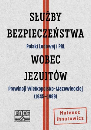 Służby Bezpieczeństwa Polski Ludowej i PRL wobec Jezuitów Prowincji Wielkopolsko-Mazowieckiej ( 1945-1989) – ebook