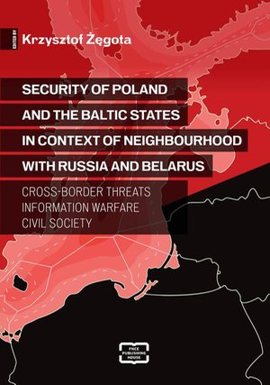 Polityka: Security of Poland and the Baltic States in context of neighbourhood with Russia and Belarus Cross-border Threats - Information Warfare - Civil Society – ebook
