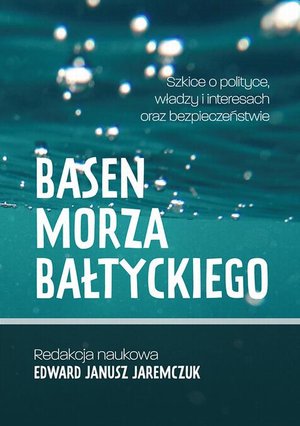 Basen Morza Bałtyckiego Szkice o polityce, władzy i interesach oraz bezpieczeństwie Baltic Sea Basin Sketches on politics, power, interests and security – ebook