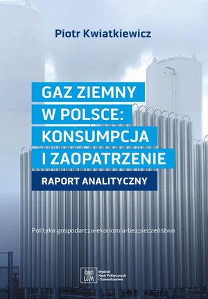 GAZ ZIEMNY W POLSCE: KONSUMPCJA I ZAOPATRZENIE polityka gospodarcza--ekonomia--bezpieczeństwo – ebook